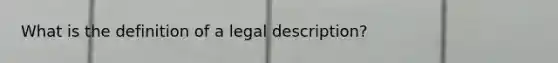 What is the definition of a legal description?