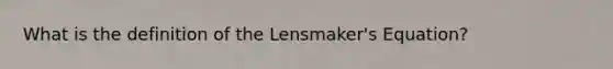 What is the definition of the Lensmaker's Equation?