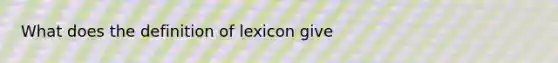 What does the definition of lexicon give