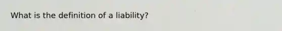 What is the definition of a liability?