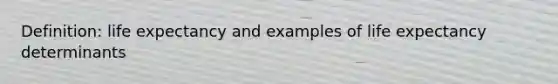 Definition: life expectancy and examples of life expectancy determinants