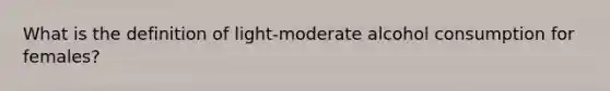 What is the definition of light-moderate alcohol consumption for females?