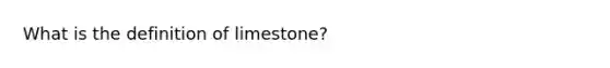 What is the definition of limestone?