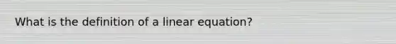 What is the definition of a linear equation?