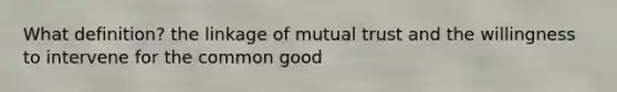 What definition? the linkage of mutual trust and the willingness to intervene for the common good