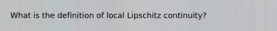 What is the definition of local Lipschitz continuity?