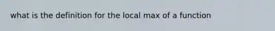 what is the definition for the local max of a function