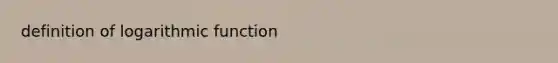 definition of logarithmic function