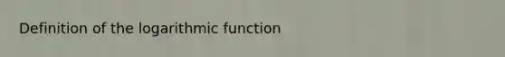 Definition of the logarithmic function