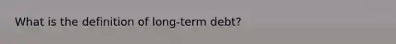 What is the definition of long-term debt?