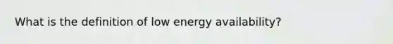 What is the definition of low energy availability?