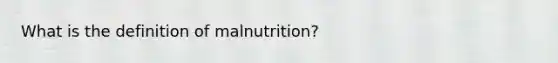 What is the definition of malnutrition?