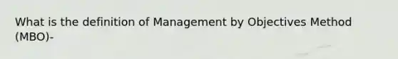 What is the definition of Management by Objectives Method (MBO)-