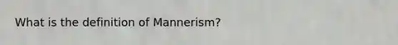 What is the definition of Mannerism?