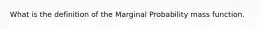 What is the definition of the Marginal Probability mass function.