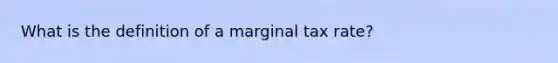 What is the definition of a marginal tax rate?