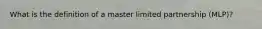 What is the definition of a master limited partnership (MLP)?