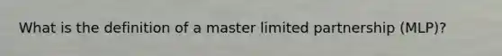 What is the definition of a master limited partnership (MLP)?