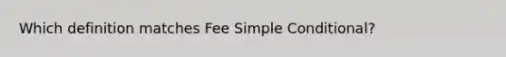 Which definition matches Fee Simple Conditional?