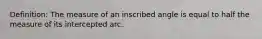 Definition: The measure of an inscribed angle is equal to half the measure of its intercepted arc.