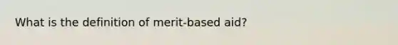 What is the definition of merit-based aid?