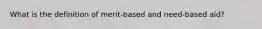 What is the definition of merit-based and need-based aid?