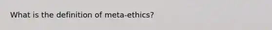 What is the definition of meta-ethics?