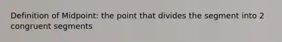 Definition of Midpoint: the point that divides the segment into 2 congruent segments