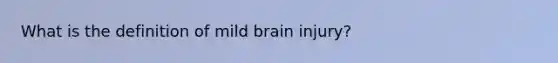 What is the definition of mild brain injury?