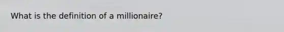 What is the definition of a millionaire?