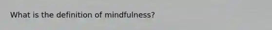 What is the definition of mindfulness?