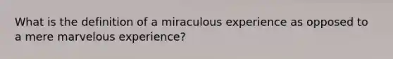 What is the definition of a miraculous experience as opposed to a mere marvelous experience?