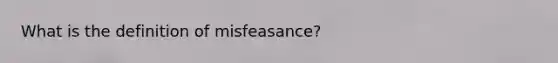 What is the definition of misfeasance?