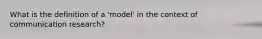 What is the definition of a 'model' in the context of communication research?