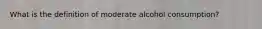 What is the definition of moderate alcohol consumption?