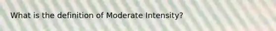 What is the definition of Moderate Intensity?