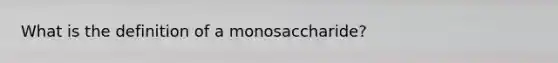 What is the definition of a monosaccharide?