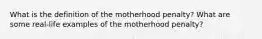 What is the definition of the motherhood penalty? What are some real-life examples of the motherhood penalty?