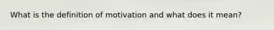 What is the definition of motivation and what does it mean?