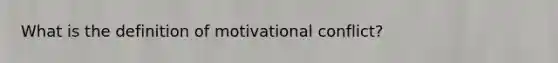 What is the definition of motivational conflict?