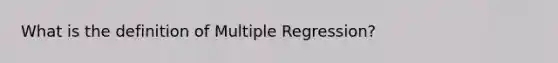 What is the definition of Multiple Regression?