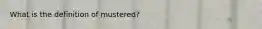 What is the definition of mustered?