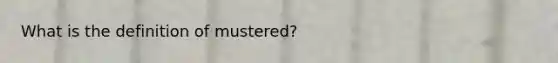 What is the definition of mustered?