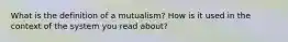 What is the definition of a mutualism? How is it used in the context of the system you read about?