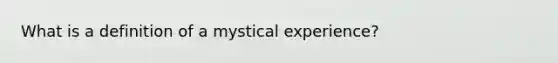 What is a definition of a mystical experience?