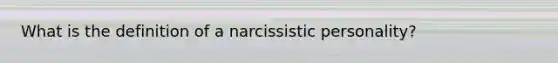 What is the definition of a narcissistic personality?