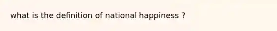 what is the definition of national happiness ?