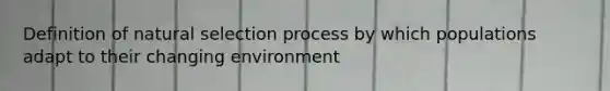 Definition of natural selection process by which populations adapt to their changing environment