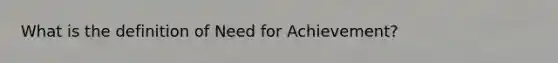 What is the definition of Need for Achievement?