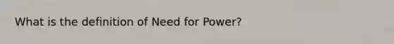 What is the definition of Need for Power?